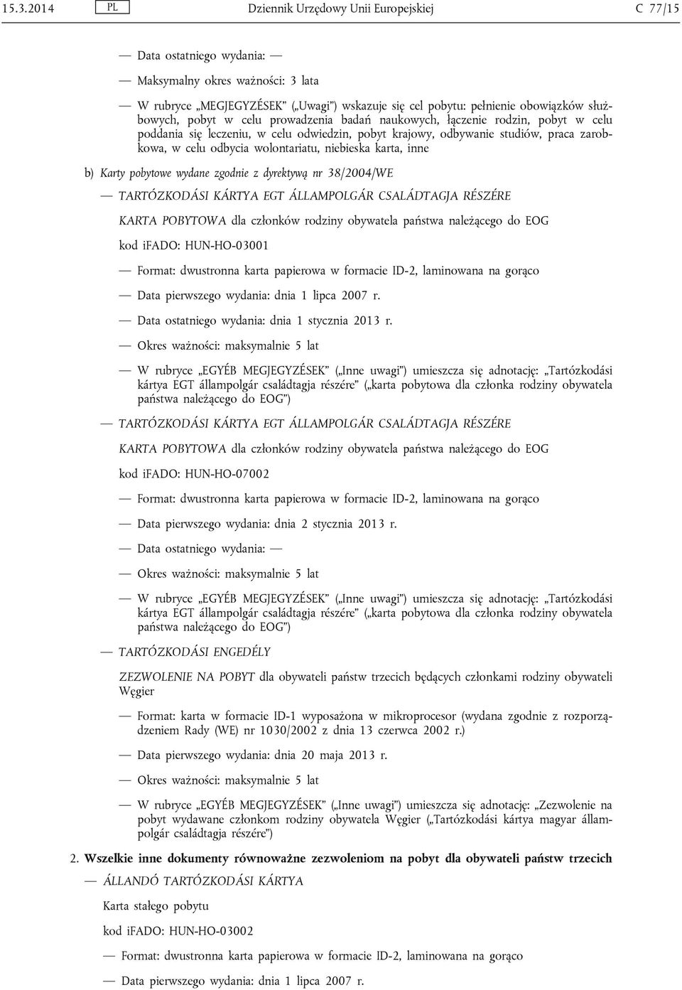 wolontariatu, niebieska karta, inne b) Karty pobytowe wydane zgodnie z dyrektywą nr 38/2004/WE TARTÓZKODÁSI KÁRTYA EGT ÁLLAMPOLGÁR CSALÁDTAGJA RÉSZÉRE KARTA POBYTOWA dla członków rodziny obywatela