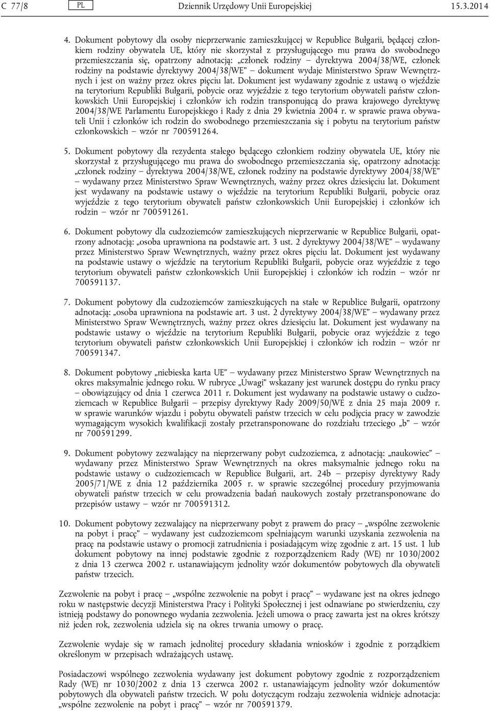 się, opatrzony adnotacją: członek rodziny dyrektywa 2004/38/WE, członek rodziny na podstawie dyrektywy 2004/38/WE dokument wydaje Ministerstwo Spraw Wewnętrznych i jest on ważny przez okres pięciu