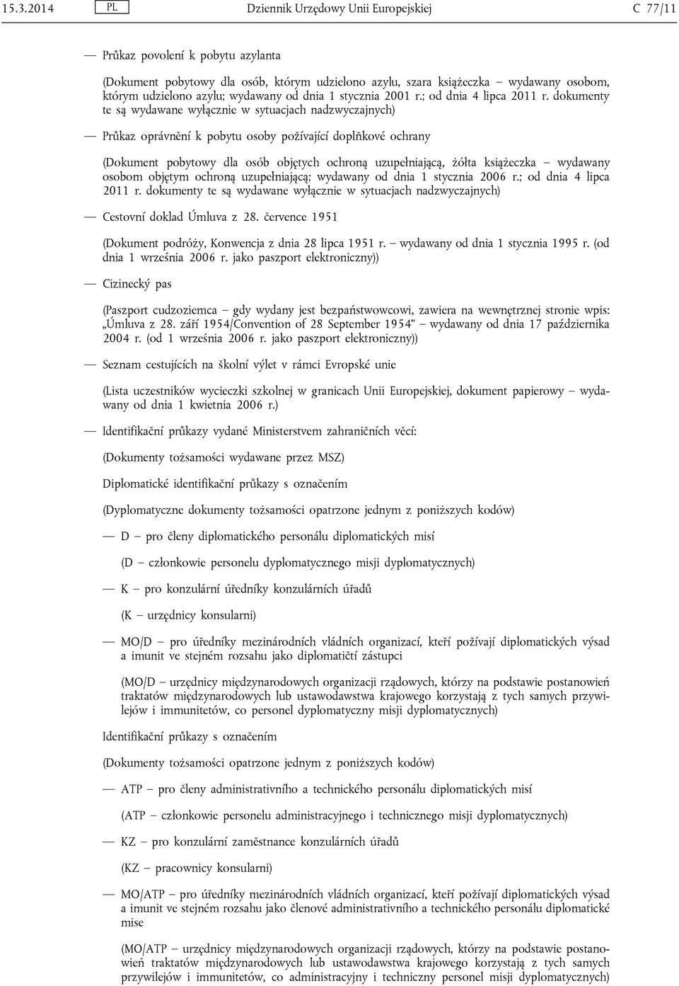 dokumenty te są wydawane wyłącznie w sytuacjach nadzwyczajnych) Průkaz oprávnění k pobytu osoby požívající doplňkové ochrany (Dokument pobytowy dla osób objętych ochroną uzupełniającą, żółta