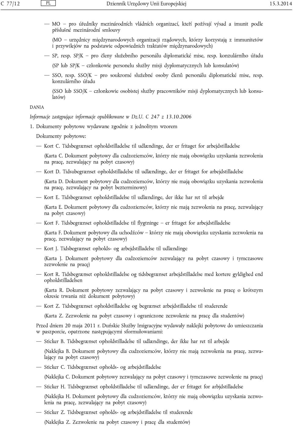 immunitetów i przywilejów na podstawie odpowiednich traktatów międzynarodowych) SP, resp. SP/K pro členy služebního personálu diplomatické mise, resp.