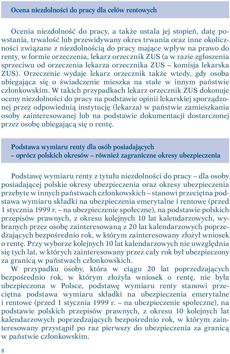 Orzeczenie wydaje lekarz orzecznik także wtedy, gdy osoba ubiegająca się o świadczenie mieszka na stałe w innym państwie członkowskim.