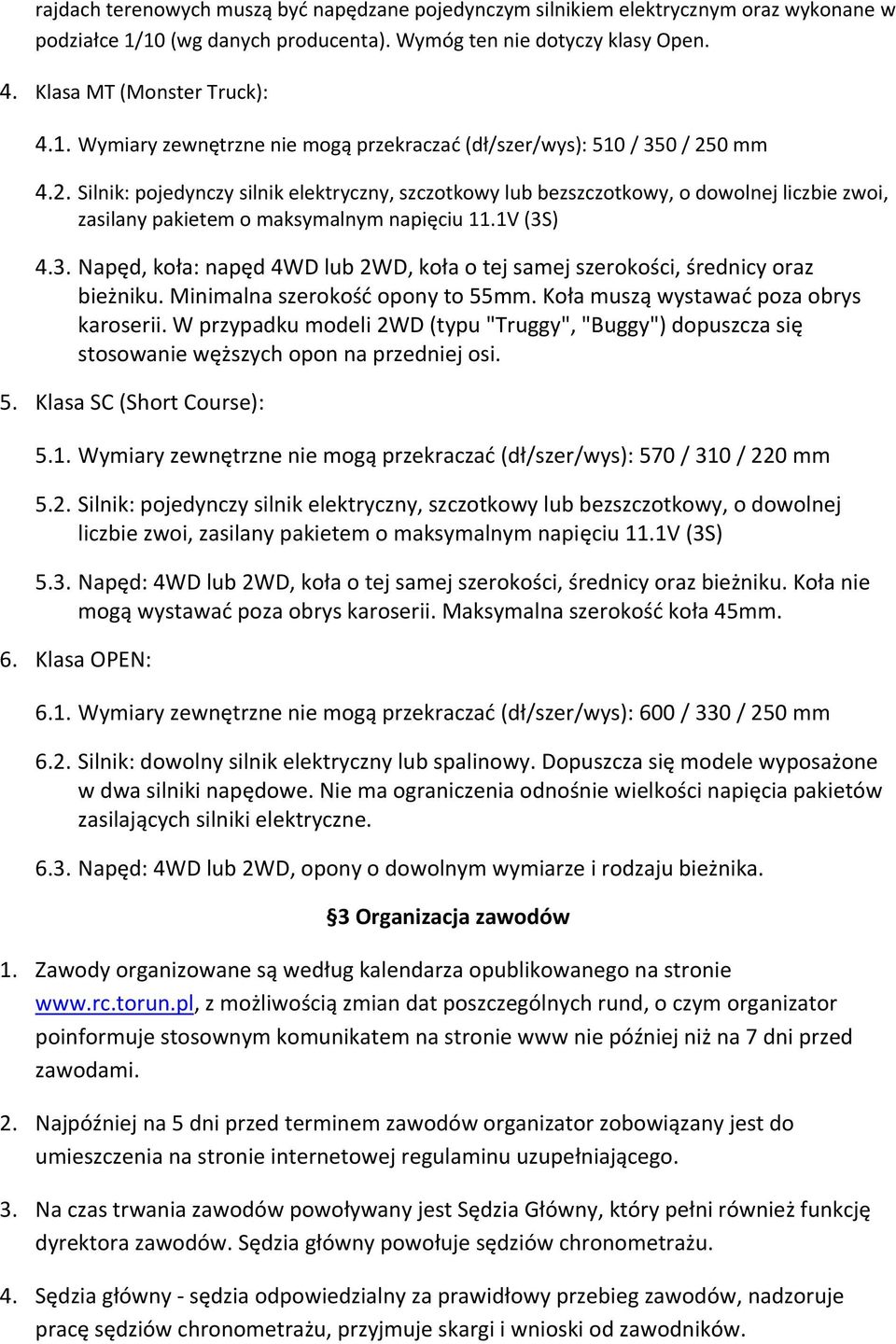 ) 4.3. Napęd, koła: napęd 4WD lub 2WD, koła o tej samej szerokości, średnicy oraz bieżniku. Minimalna szerokość opony to 55mm. Koła muszą wystawać poza obrys karoserii.