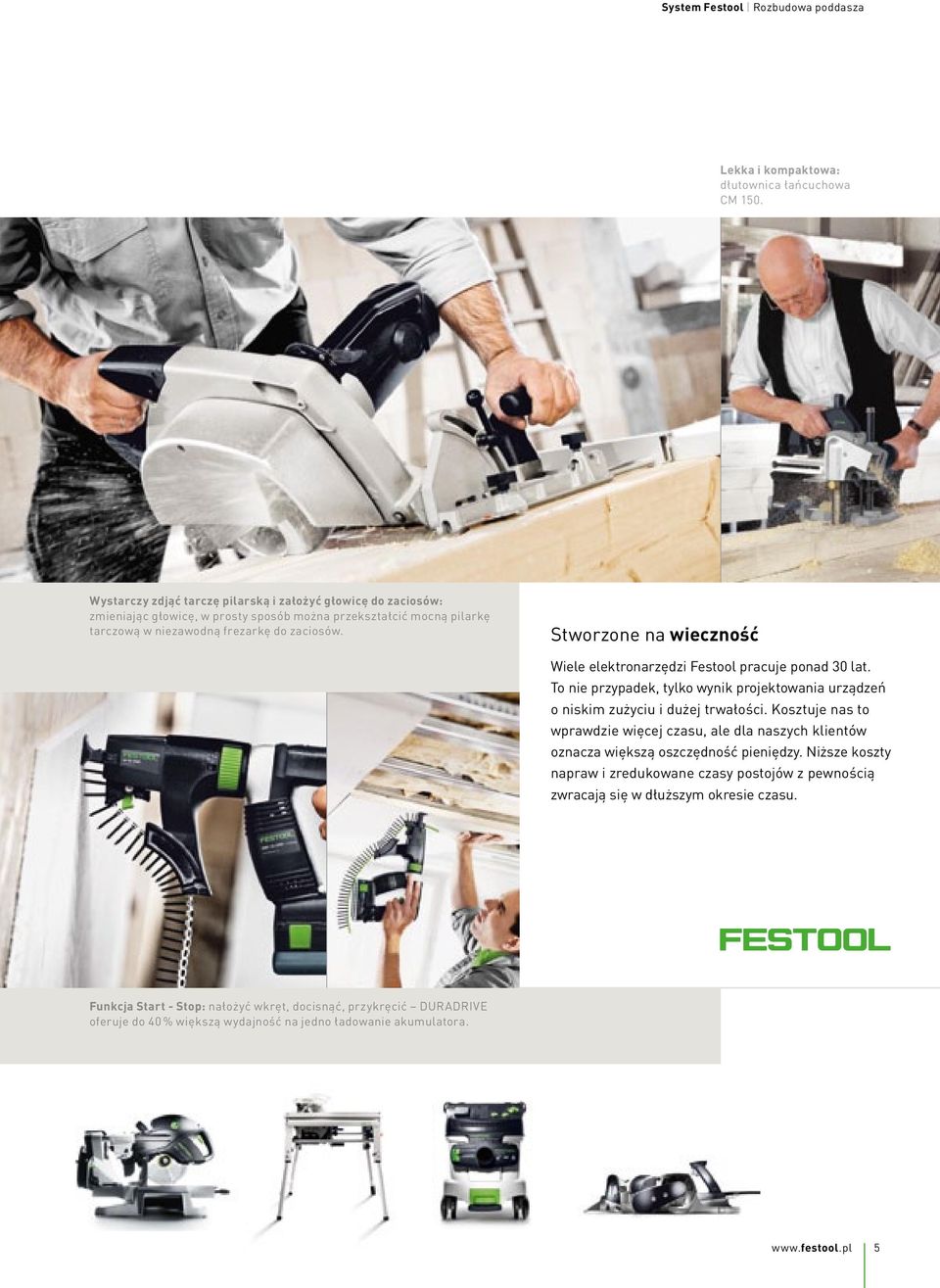 Stworzone na wieczność Wiele elektronarzędzi Festool pracuje ponad 30 lat. To nie przypadek, tylko wynik projektowania urządzeń o niskim zużyciu i dużej trwałości.
