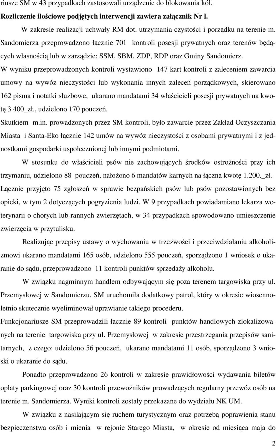 W wyniku przeprowadzonych kontroli wystawiono 147 kart kontroli z zaleceniem zawarcia umowy na wywóz nieczystoci lub wykonania innych zalece porzdkowych, skierowano 162 pisma i notatki słubowe,