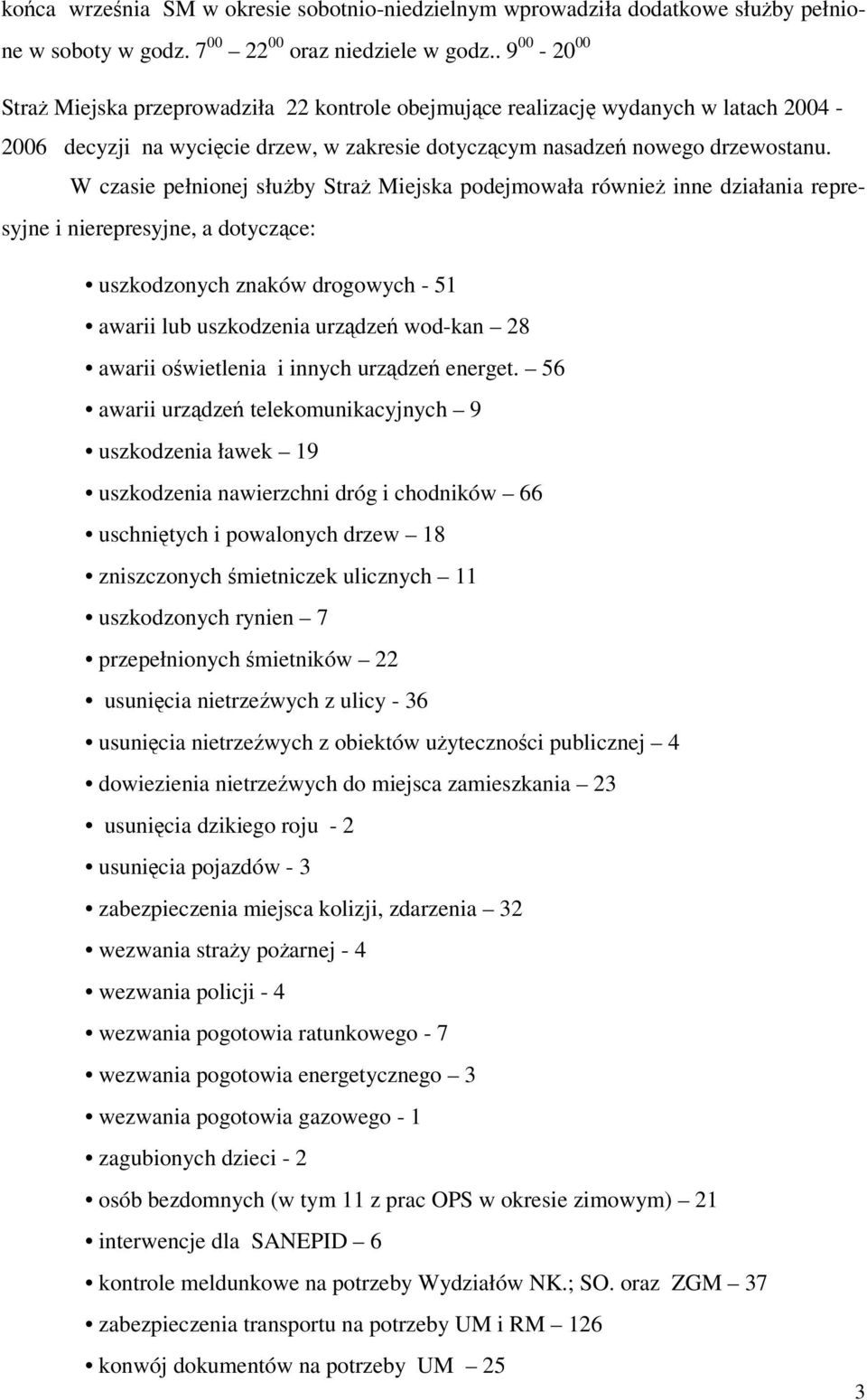 W czasie pełnionej słuby Stra Miejska podejmowała równie inne działania represyjne i nierepresyjne, a dotyczce: uszkodzonych znaków drogowych - 51 awarii lub uszkodzenia urzdze wod-kan 28 awarii