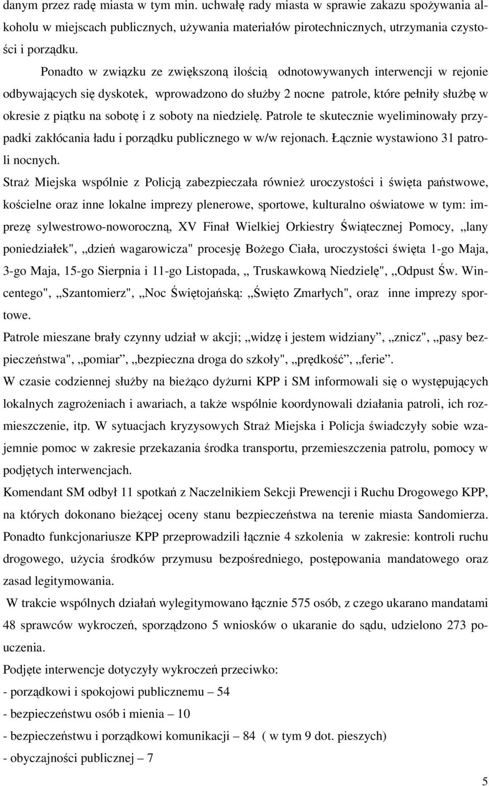 niedziel. Patrole te skutecznie wyeliminowały przypadki zakłócania ładu i porzdku publicznego w w/w rejonach. Łcznie wystawiono 31 patroli nocnych.