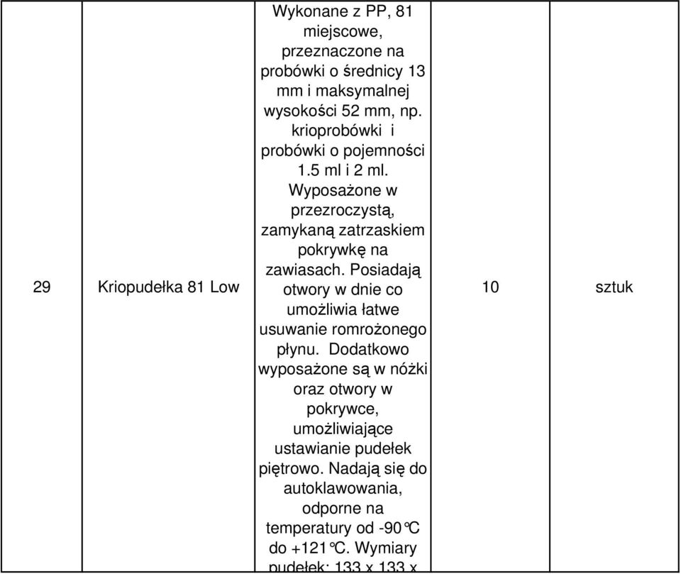 Posiadają otwory w dnie co umoŝliwia łatwe usuwanie romroŝonego płynu.