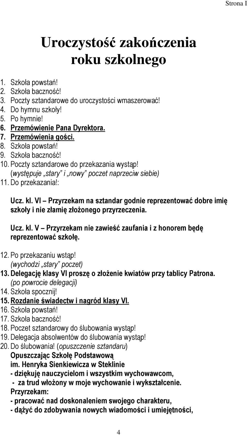 VI Przyrzekam na sztandar godnie reprezentować dobre imię szkoły i nie złamię złożonego przyrzeczenia. Ucz. kl. V Przyrzekam nie zawieść zaufania i z honorem będę reprezentować szkołę. 12.