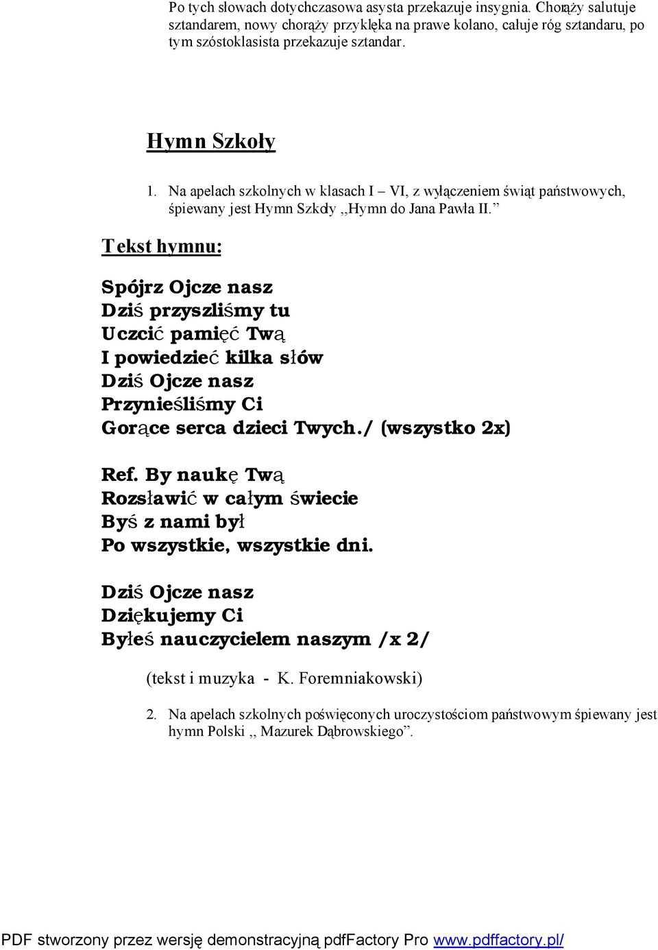 Tekst hymnu: Spójrz Ojcze nasz Dziś przyszliśmy tu Uczcić pamięć Twą I powiedzieć kilka słów Dziś Ojcze nasz Przynieśliśmy Ci Gorące serca dzieci Twych./ (wszystko 2x) Ref.