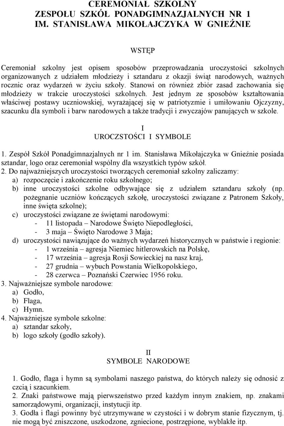 ważnych rocznic oraz wydarzeń w życiu szkoły. Stanowi on również zbiór zasad zachowania się młodzieży w trakcie uroczystości szkolnych.