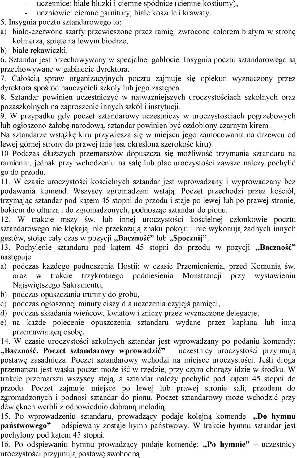 Sztandar jest przechowywany w specjalnej gablocie. Insygnia pocztu sztandarowego są przechowywane w gabinecie dyrektora. 7.