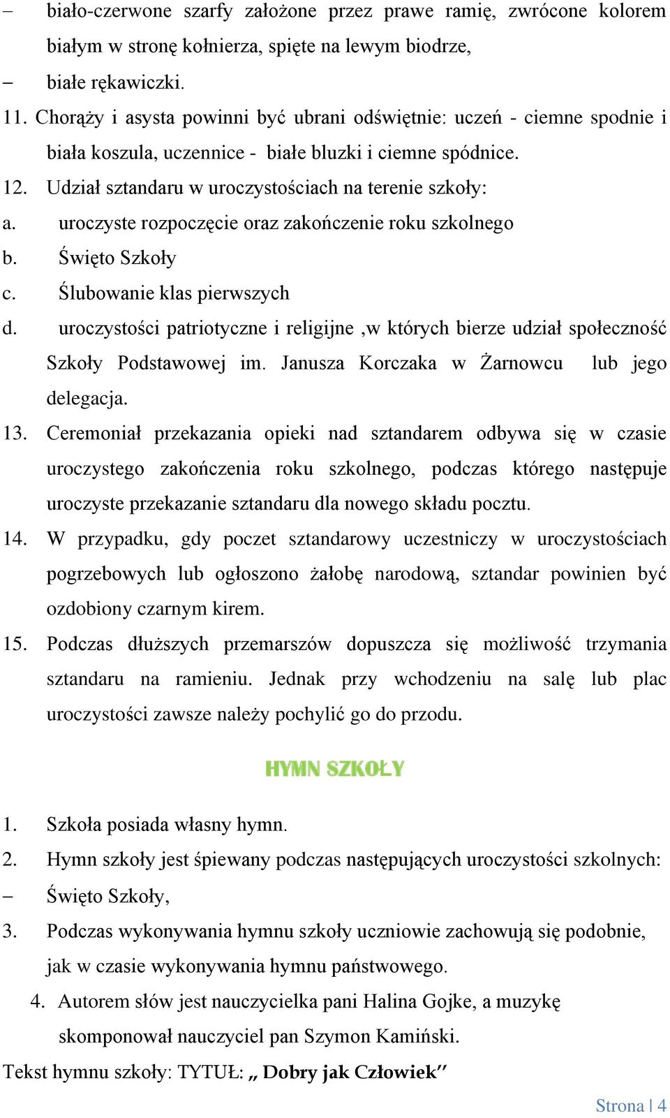 uroczyste rozpoczęcie oraz zakończenie roku szkolnego b. Święto Szkoły c. Ślubowanie klas pierwszych d. uroczystości patriotyczne i religijne,w których bierze udział społeczność Szkoły Podstawowej im.