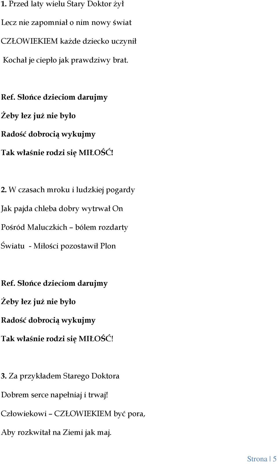 W czasach mroku i ludzkiej pogardy Jak pajda chleba dobry wytrwał On Pośród Maluczkich bólem rozdarty Światu - Miłości pozostawił Plon Ref.