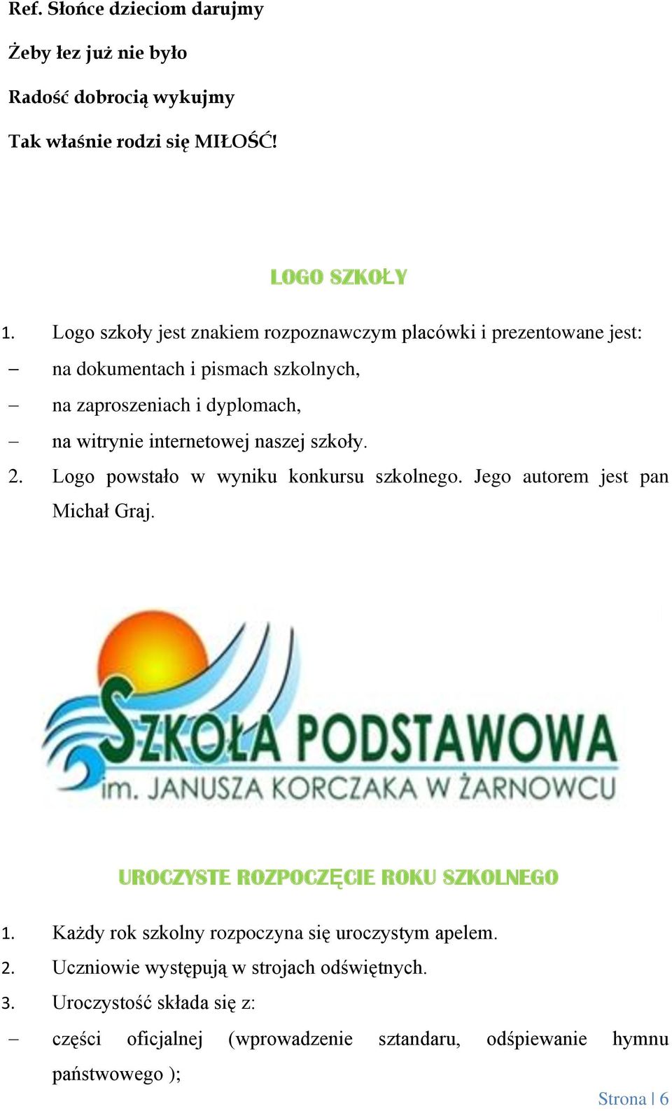 internetowej naszej szkoły. 2. Logo powstało w wyniku konkursu szkolnego. Jego autorem jest pan Michał Graj. UROCZYSTE ROZPOCZĘCIE ROKU SZKOLNEGO 1.