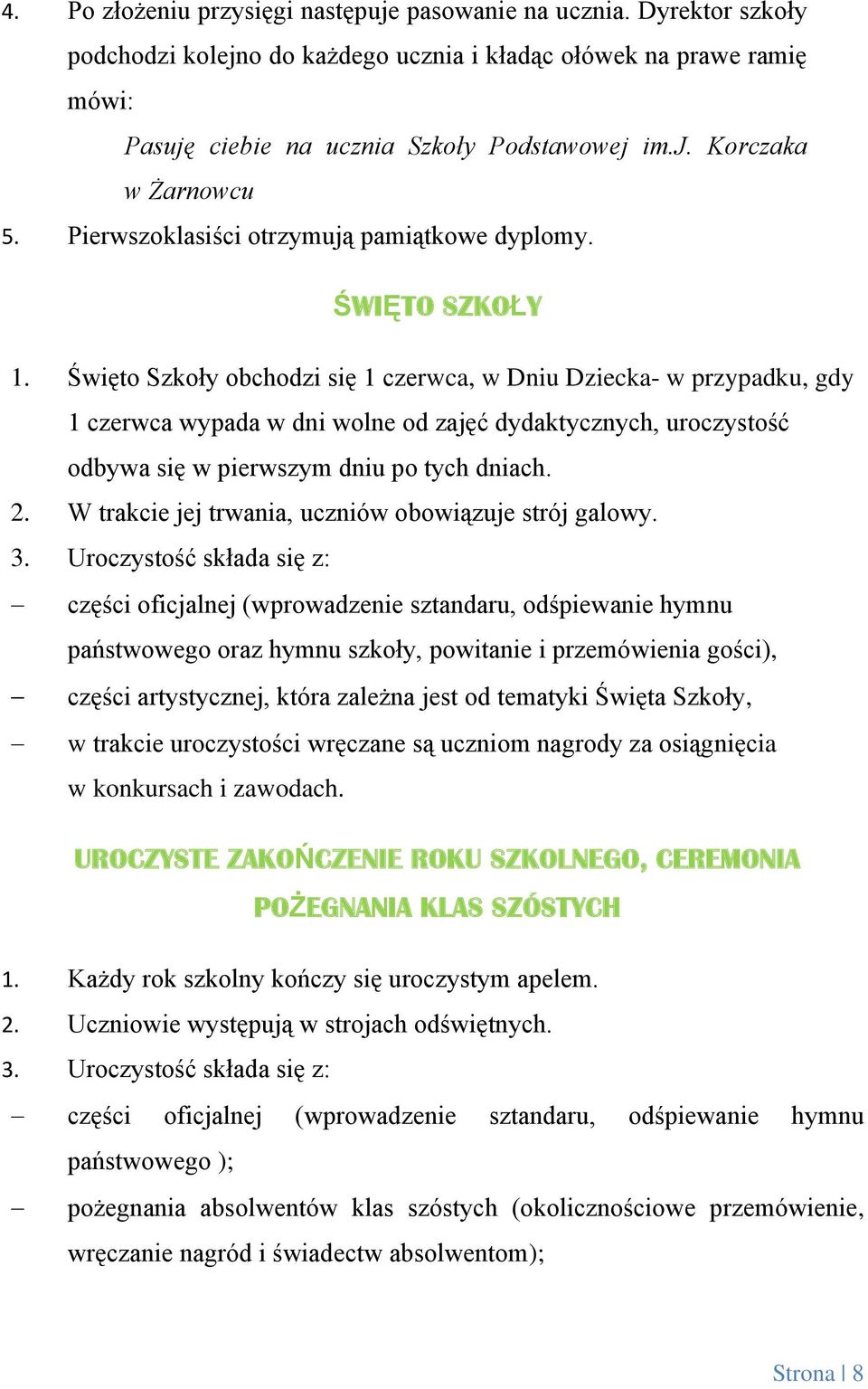 Święto Szkoły obchodzi się 1 czerwca, w Dniu Dziecka- w przypadku, gdy 1 czerwca wypada w dni wolne od zajęć dydaktycznych, uroczystość odbywa się w pierwszym dniu po tych dniach. 2.