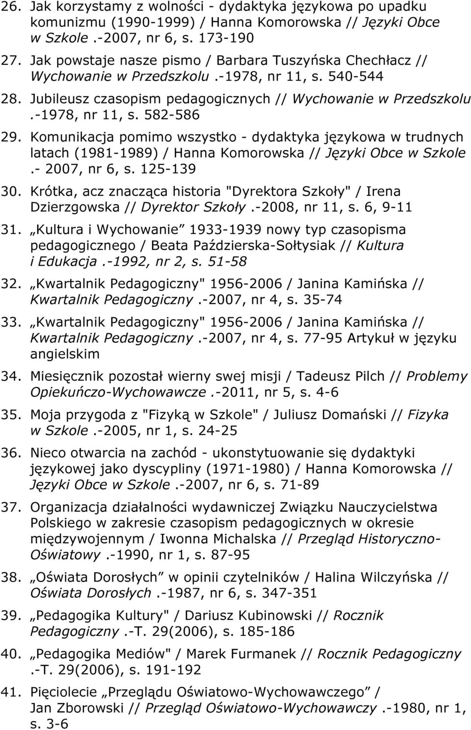 Komunikacja pomimo wszystko - dydaktyka językowa w trudnych latach (1981-1989) / Hanna Komorowska // Języki Obce w Szkole.- 2007, nr 6, s. 125-139 30.