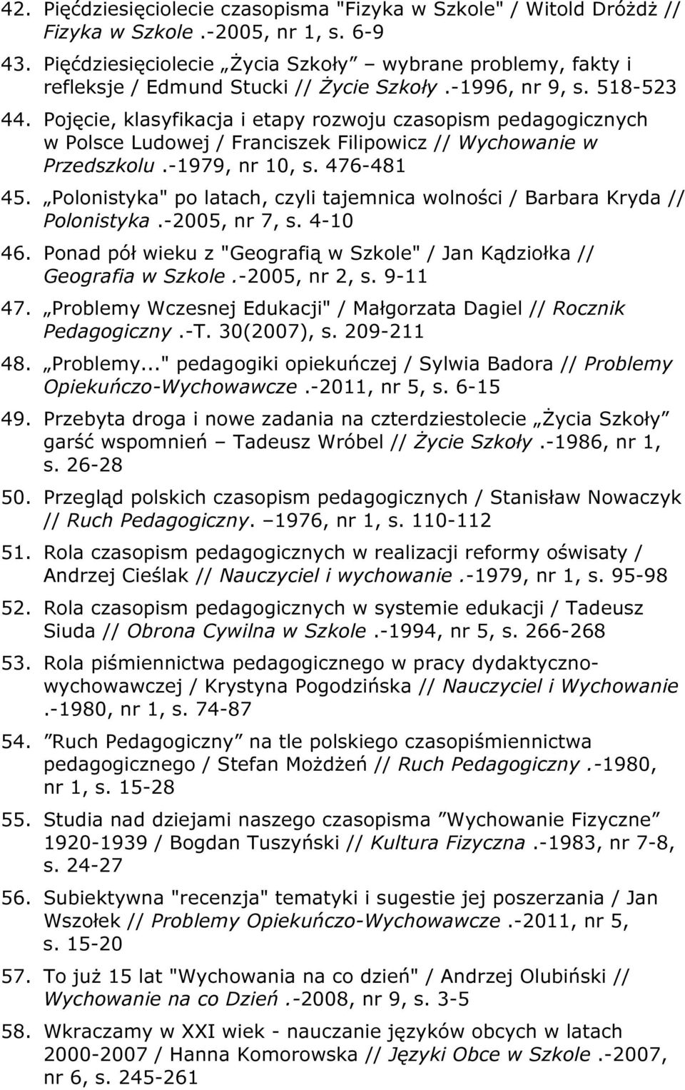 Pojęcie, klasyfikacja i etapy rozwoju czasopism pedagogicznych w Polsce Ludowej / Franciszek Filipowicz // Wychowanie w Przedszkolu.-1979, nr 10, s. 476-481 45.