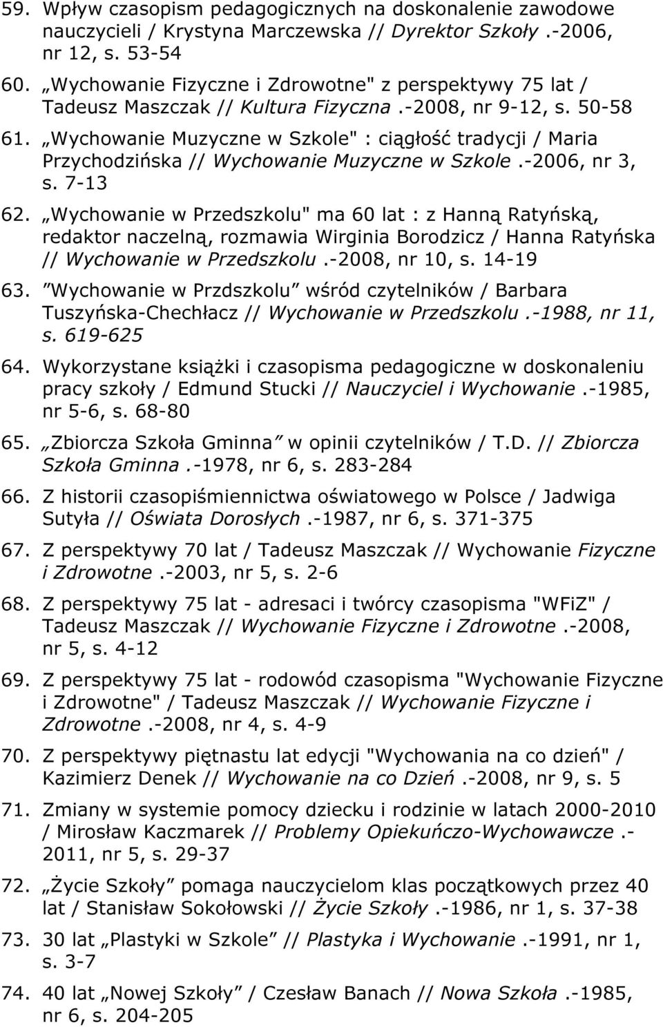 Wychowanie Muzyczne w Szkole" : ciągłość tradycji / Maria Przychodzińska // Wychowanie Muzyczne w Szkole.-2006, nr 3, s. 7-13 62.