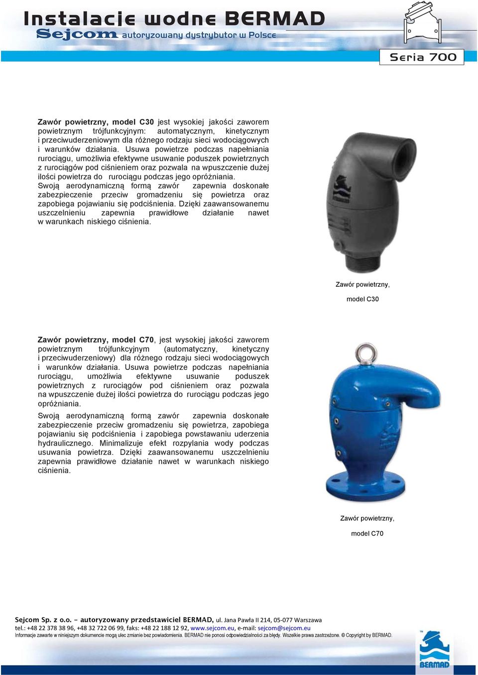 jego opróżniania. Swoją aerodynamiczną formą zawór zapewnia doskonałe zabezpieczenie przeciw gromadzeniu się powietrza oraz zapobiega pojawianiu się podciśnienia.