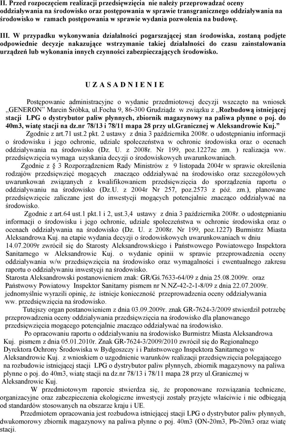 W przypadku wykonywania działalności pogarszającej stan środowiska, zostaną podjęte odpowiednie decyzje nakazujące wstrzymanie takiej działalności do czasu zainstalowania urządzeń lub wykonania
