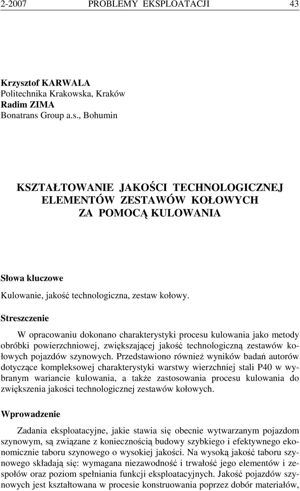 Przedstawiono również wyników badań autorów dotyczące kompleksowej charakterystyki warstwy wierzchniej stali P40 w wybranym wariancie kulowania, a także zastosowania procesu kulowania do zwiększenia