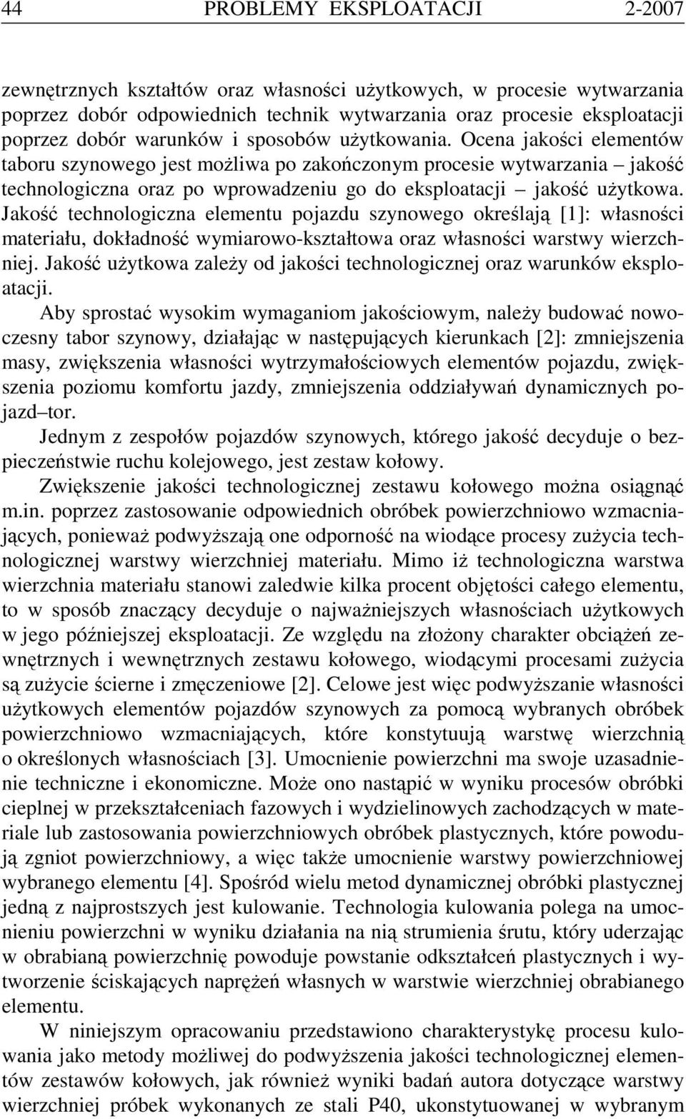 Ocena jakości elementów taboru szynowego jest możliwa po zakończonym procesie wytwarzania jakość technologiczna oraz po wprowadzeniu go do eksploatacji jakość użytkowa.