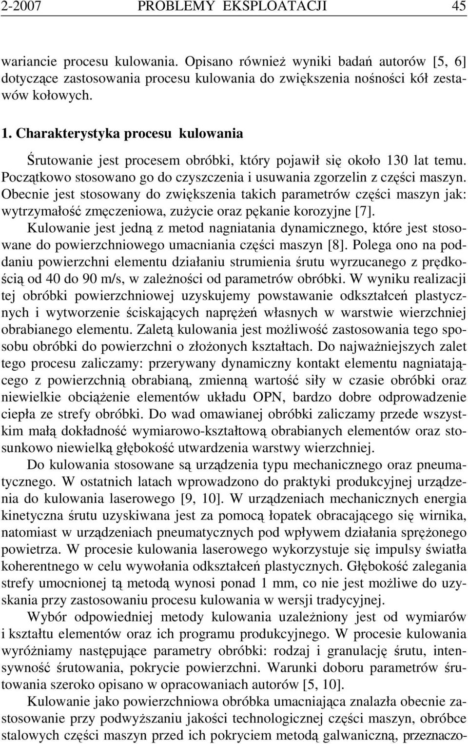 Obecnie jest stosowany do zwiększenia takich parametrów części maszyn jak: wytrzymałość zmęczeniowa, zużycie oraz pękanie korozyjne [7].