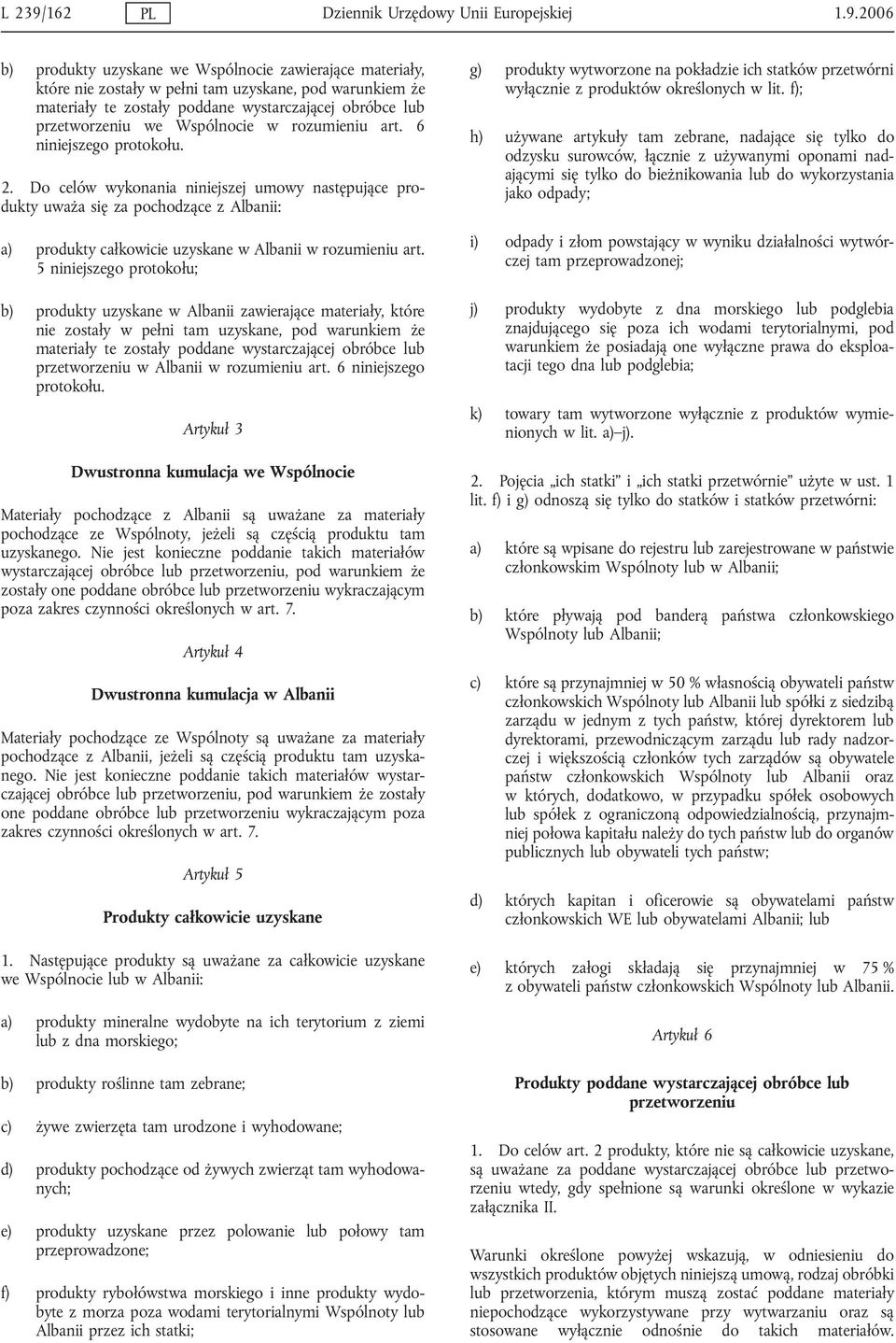 2006 b) produkty uzyskane we Wspólnocie zawierające materiały, które nie zostały w pełni tam uzyskane, pod warunkiem że materiały te zostały poddane wystarczającej obróbce przetworzeniu we Wspólnocie