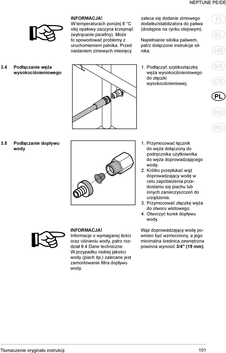 4 Podłączanie węża wysokociśnieniowego 1. Podłączyć szybkozłączkę węża wysokociśnieniowego do złączki wysokociśnieniowej. 3.5 Podłączanie dopływu wody 1.