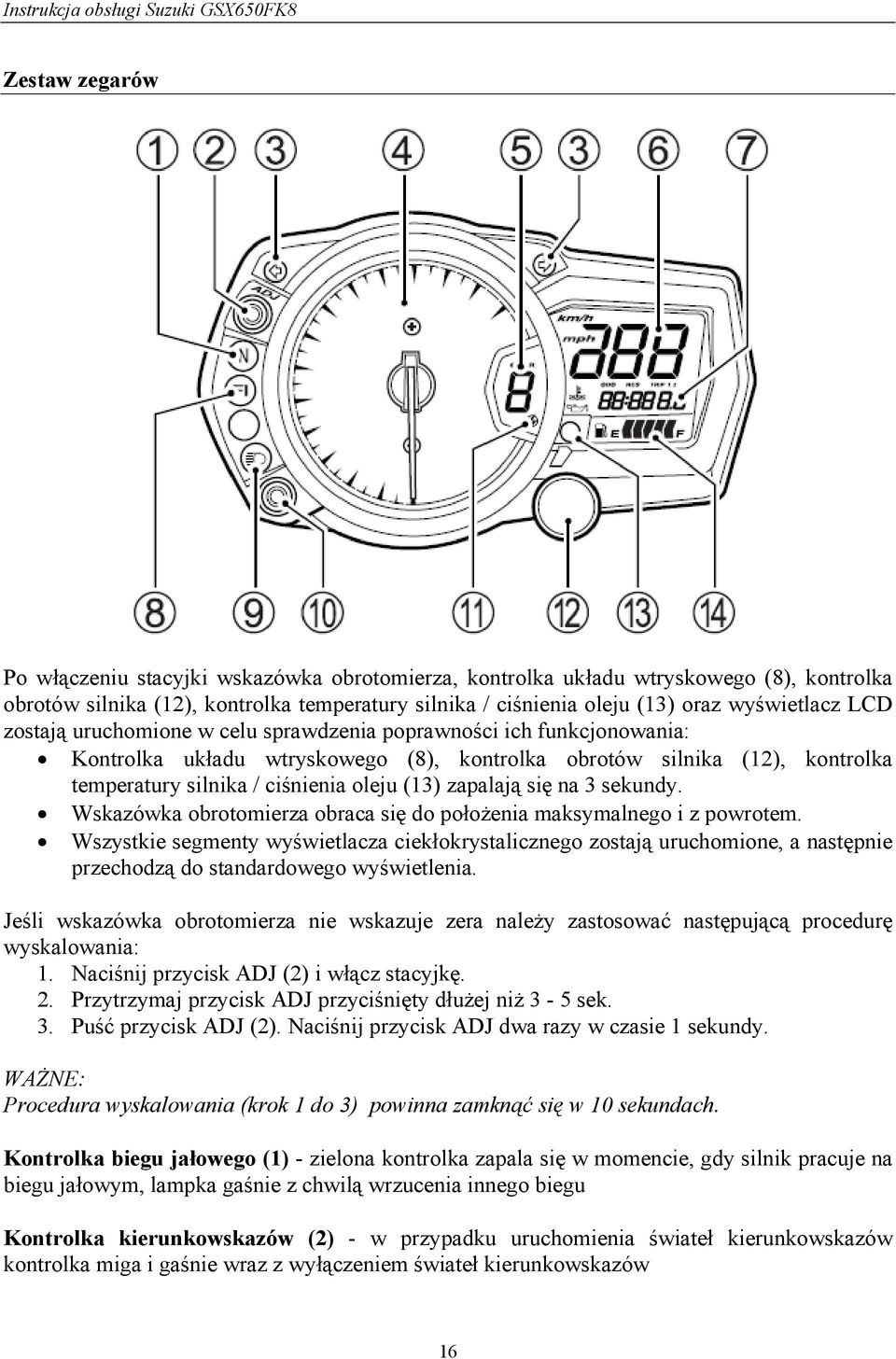 zapalają się na 3 sekundy. Wskazówka obrotomierza obraca się do położenia maksymalnego i z powrotem.