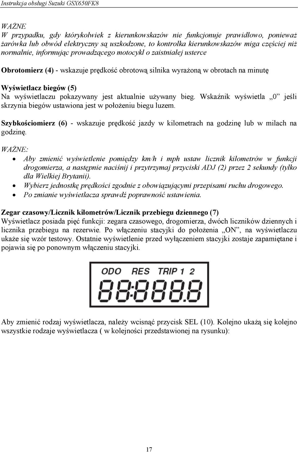 aktualnie używany bieg. Wskaźnik wyświetla 0 jeśli skrzynia biegów ustawiona jest w położeniu biegu luzem.