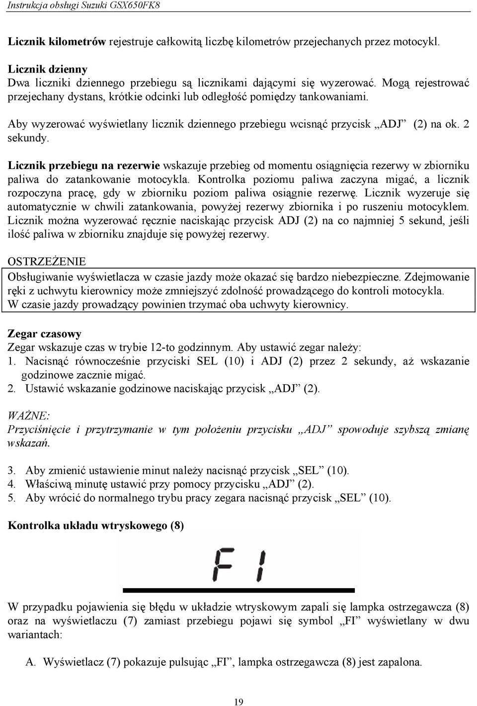 Licznik przebiegu na rezerwie wskazuje przebieg od momentu osiągnięcia rezerwy w zbiorniku paliwa do zatankowanie motocykla.