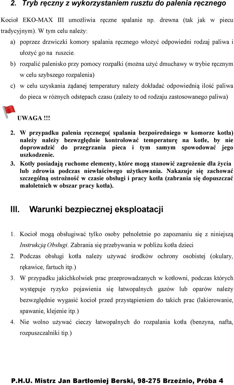 b) rozpalić palenisko przy pomocy rozpałki (można użyć dmuchawy w trybie ręcznym w celu szybszego rozpalenia) c) w celu uzyskania żądanej temperatury należy dokładać odpowiednią ilość paliwa do pieca