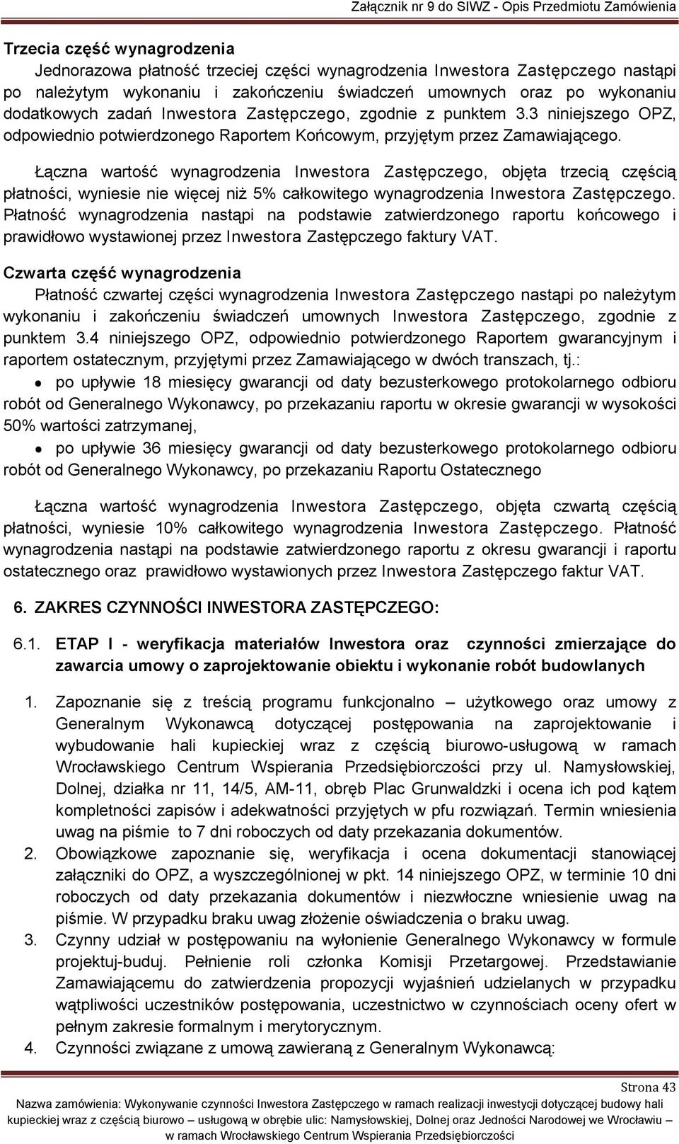 Łączna wartość wynagrodzenia Inwestora Zastępczego, objęta trzecią częścią płatności, wyniesie nie więcej niż 5% całkowitego wynagrodzenia Inwestora Zastępczego.