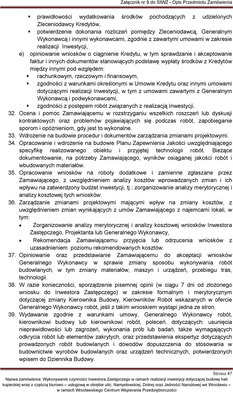 Kredytów między innymi pod względem: rachunkowym, rzeczowym i finansowym, zgodności z warunkami określonymi w Umowie Kredytu oraz innymi umowami dotyczącymi realizacji Inwestycji, w tym z umowami