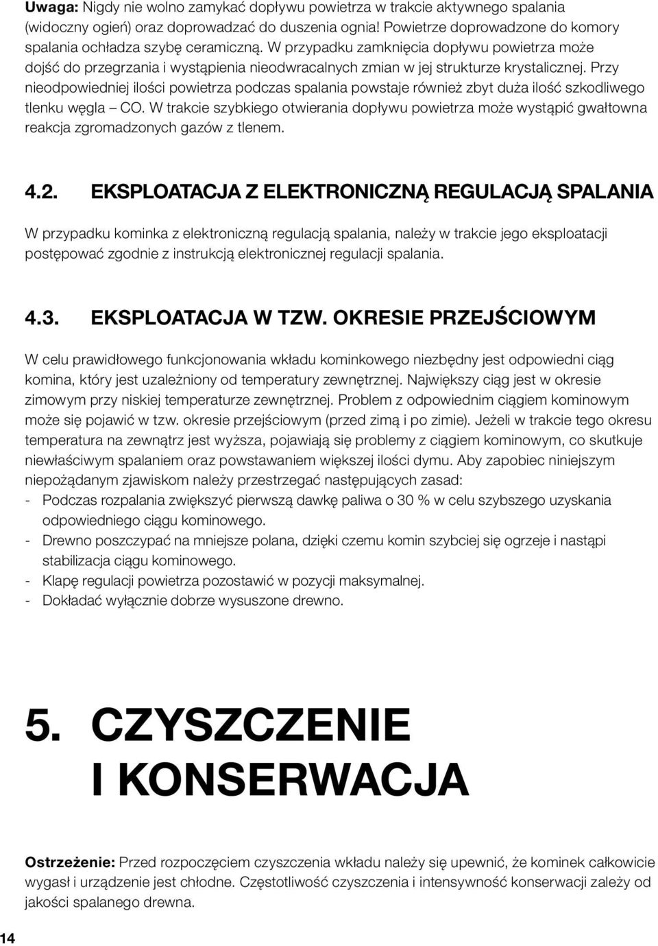 Przy nieodpowiedniej ilości powietrza podczas spalania powstaje również zbyt duża ilość szkodliwego tlenku węgla CO.