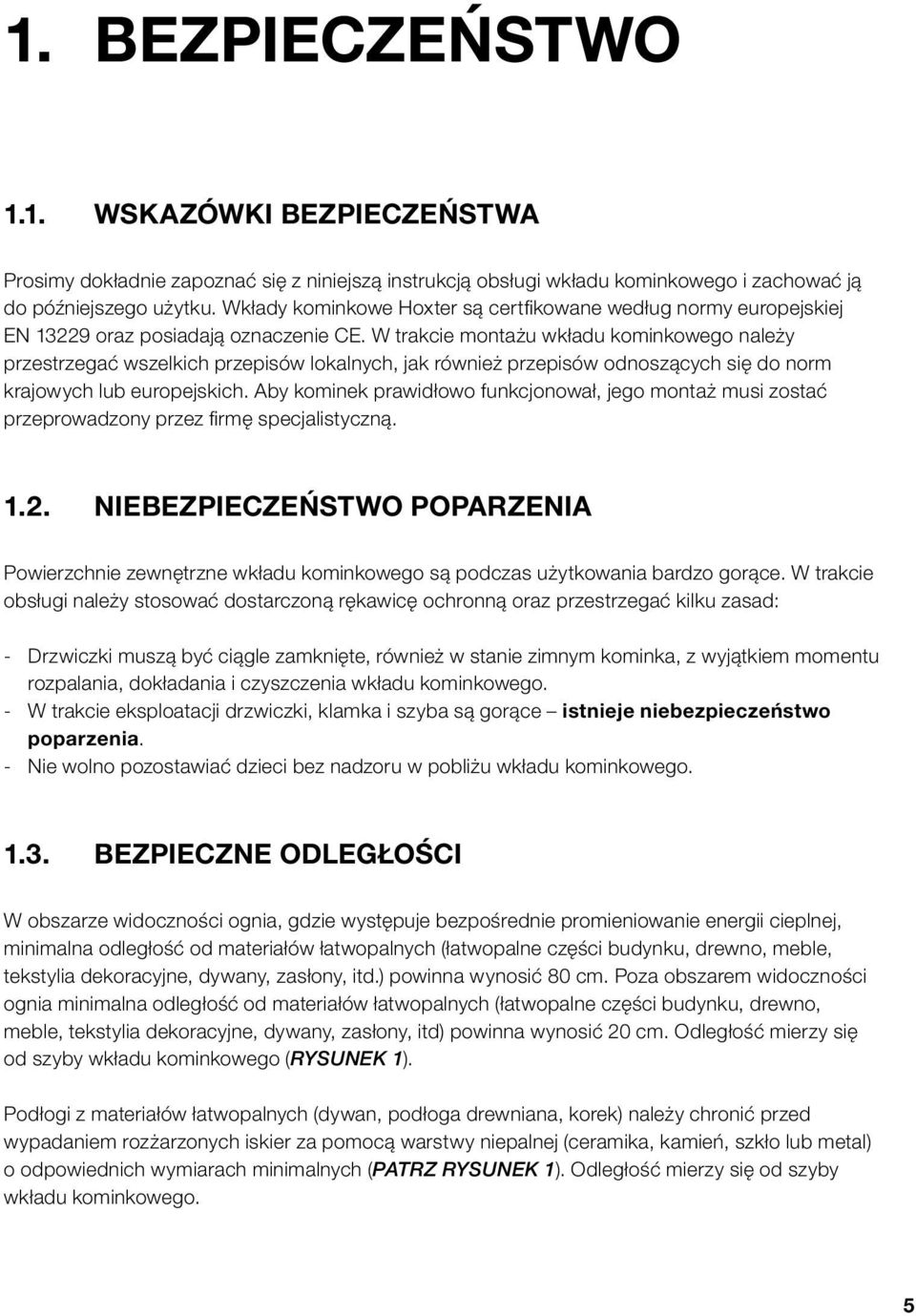 W trakcie montażu wkładu kominkowego należy przestrzegać wszelkich przepisów lokalnych, jak również przepisów odnoszących się do norm krajowych lub europejskich.