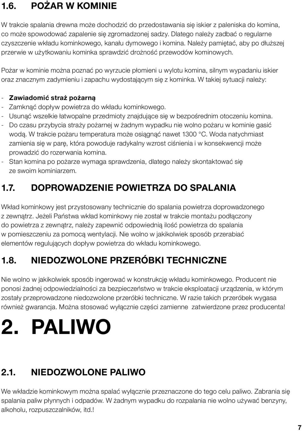 Pożar w kominie można poznać po wyrzucie płomieni u wylotu komina, silnym wypadaniu iskier oraz znacznym zadymieniu i zapachu wydostającym się z kominka.