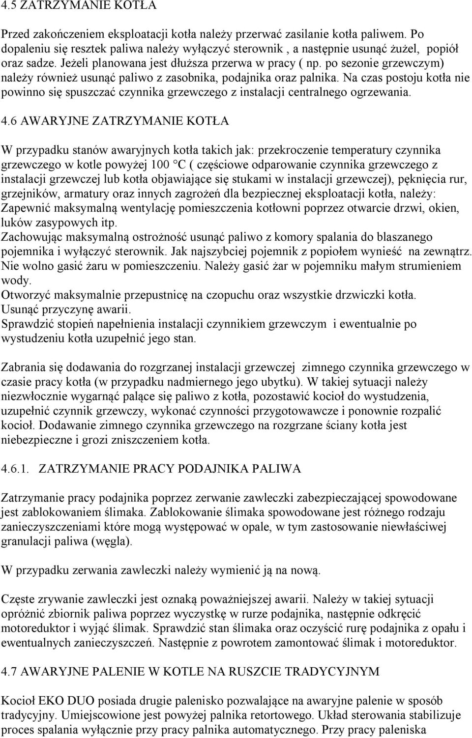 po sezonie grzewczym) należy również usunąć paliwo z zasobnika, podajnika oraz palnika. Na czas postoju kotła nie powinno się spuszczać czynnika grzewczego z instalacji centralnego ogrzewania. 4.