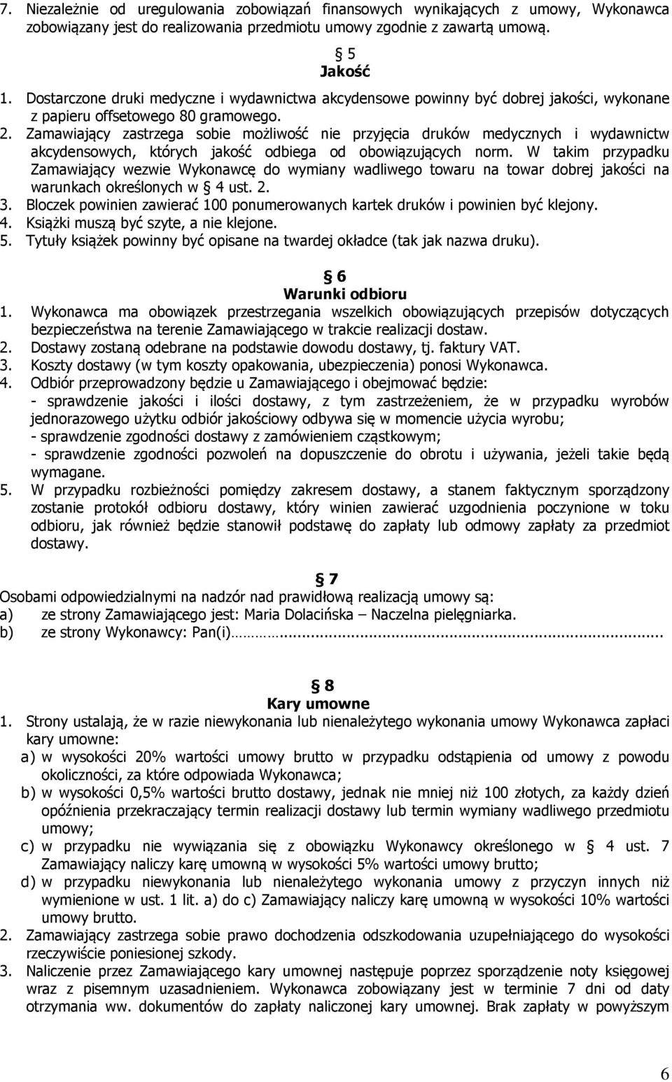 Zamawiający zastrzega sobie możliwość nie przyjęcia druków medycznych i wydawnictw akcydensowych, których jakość odbiega od obowiązujących norm.