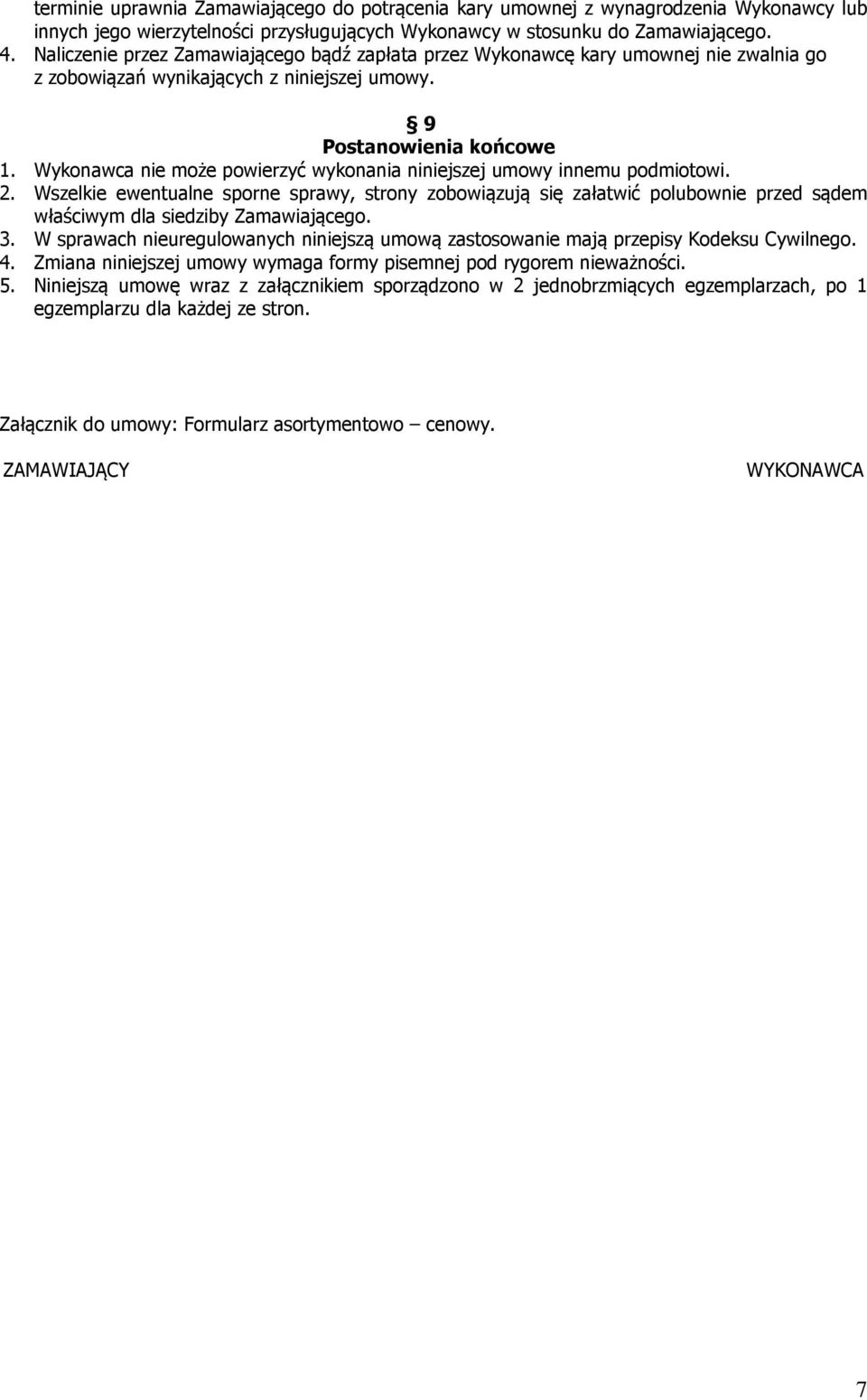 Wykonawca nie może powierzyć wykonania niniejszej umowy innemu podmiotowi. 2.