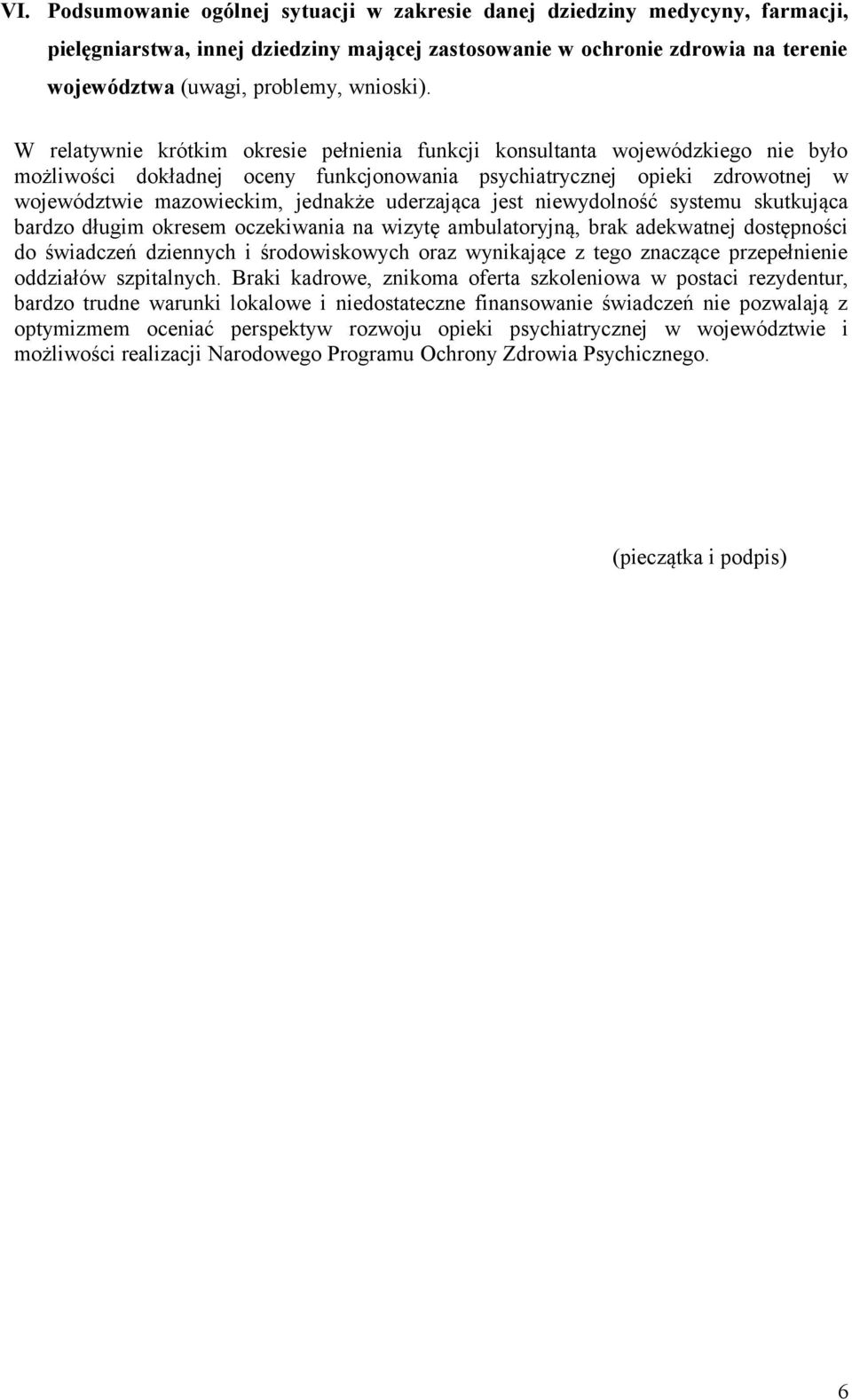 W relatywnie krótkim okresie pełnienia funkcji konsultanta wojewódzkiego nie było możliwości dokładnej oceny funkcjonowania psychiatrycznej opieki zdrowotnej w województwie mazowieckim, jednakże