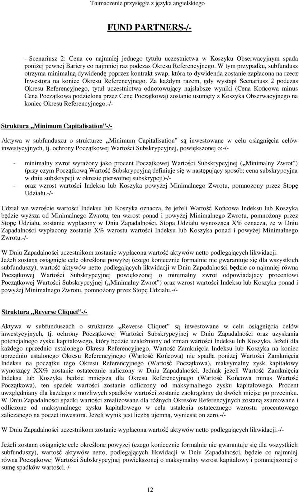 Za kaŝdym razem, gdy wystąpi Scenariusz 2 podczas Okresu Referencyjnego, tytuł uczestnictwa odnotowujący najsłabsze wyniki (Cena Końcowa minus Cena Początkowa podzielona przez Cenę Początkową)