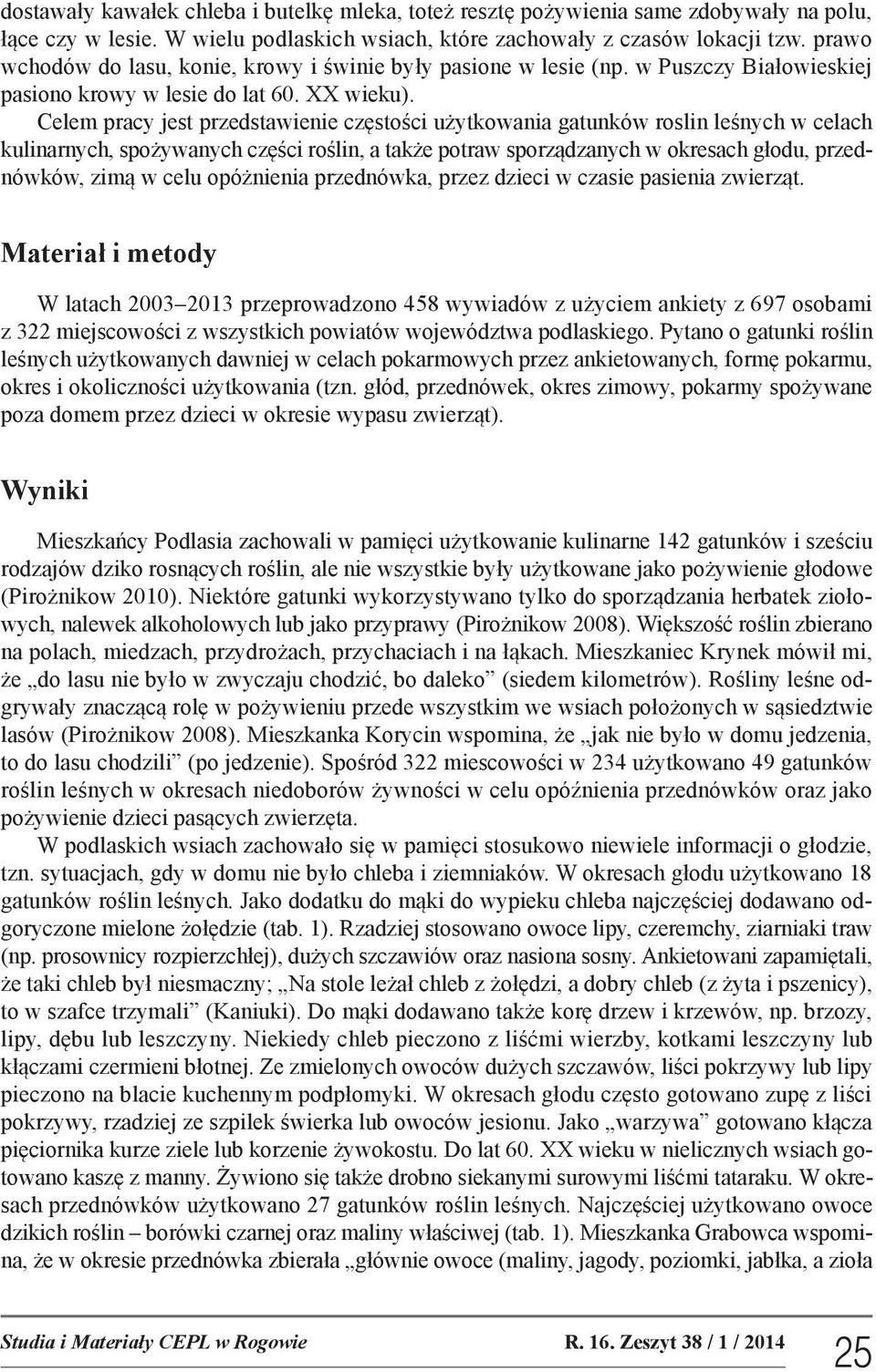Celem pracy jest przedstawienie częstości użytkowania gatunków roslin leśnych w celach kulinarnych, spożywanych części roślin, a także potraw sporządzanych w okresach głodu, przednówków, zimą w celu