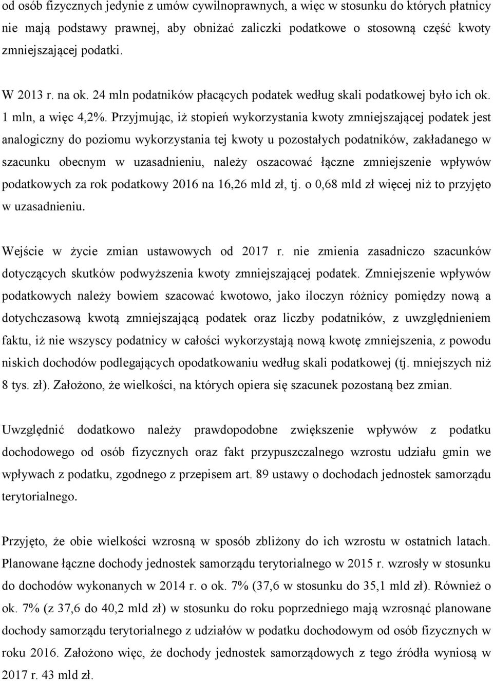 Przyjmując, iż stopień wykorzystania kwoty zmniejszającej podatek jest analogiczny do poziomu wykorzystania tej kwoty u pozostałych podatników, zakładanego w szacunku obecnym w uzasadnieniu, należy