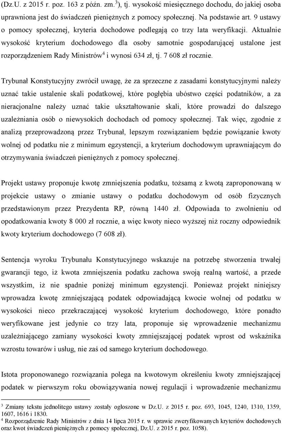 Aktualnie wysokość kryterium dochodowego dla osoby samotnie gospodarującej ustalone jest rozporządzeniem Rady Ministrów 4 i wynosi 634 zł, tj. 7 608 zł rocznie.