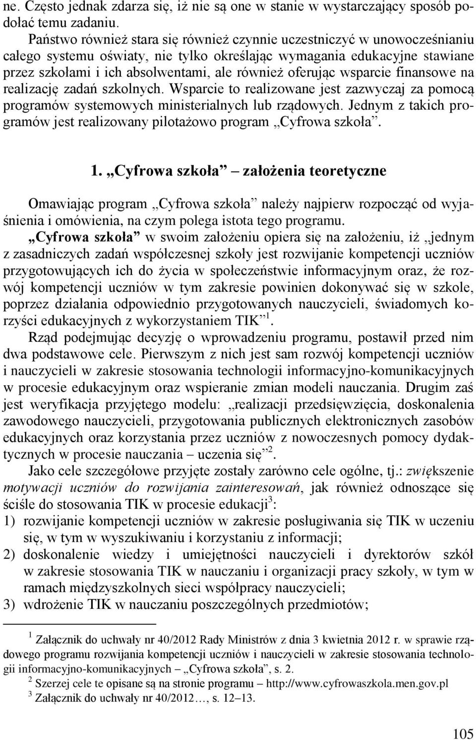 oferując wsparcie finansowe na realizację zadań szkolnych. Wsparcie to realizowane jest zazwyczaj za pomocą programów systemowych ministerialnych lub rządowych.