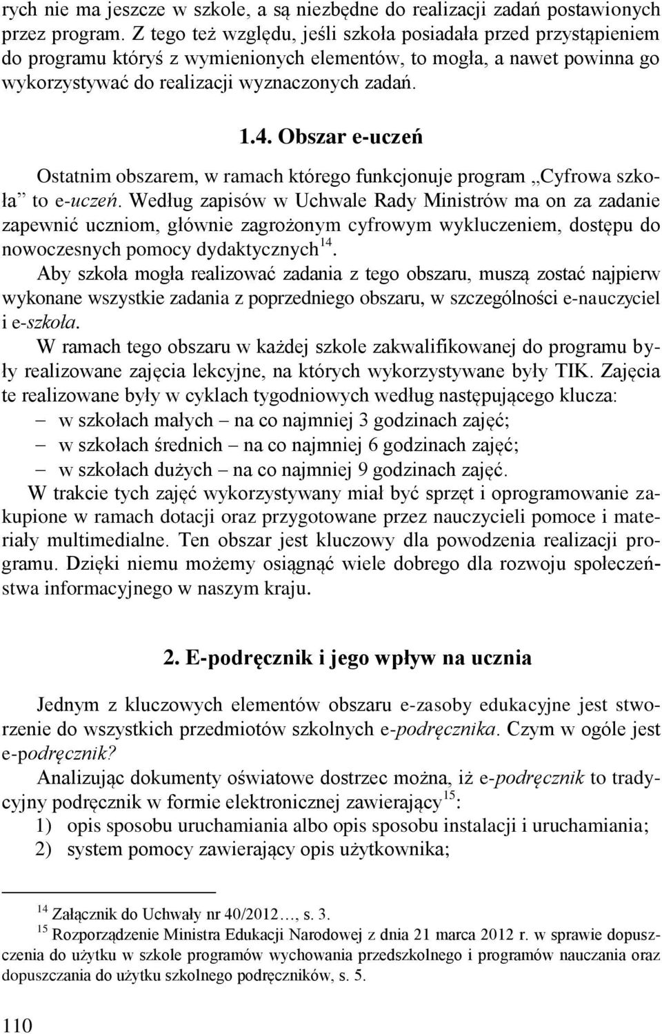Obszar e-uczeń Ostatnim obszarem, w ramach którego funkcjonuje program Cyfrowa szkoła to e-uczeń.