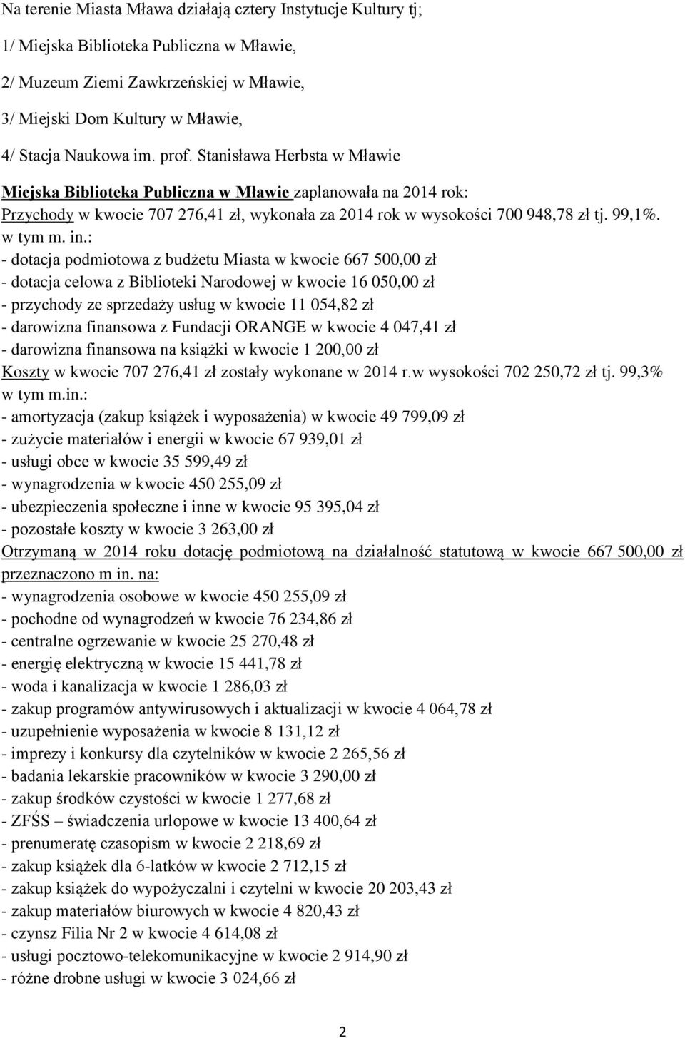 in.: - dotacja podmiotowa z budżetu Miasta w kwocie 667 500,00 zł - dotacja celowa z Biblioteki Narodowej w kwocie 16 050,00 zł - przychody ze sprzedaży usług w kwocie 11 054,82 zł - darowizna