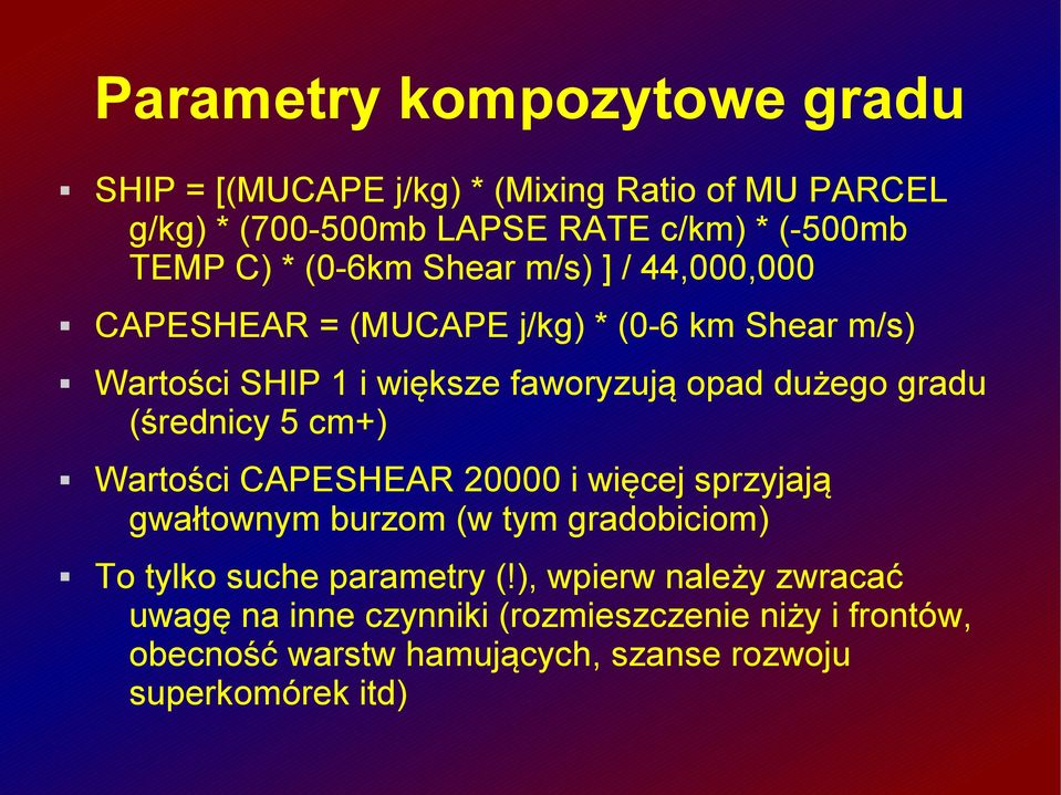 gradu (średnicy 5 cm+) Wartości CAPESHEAR 20000 i więcej sprzyjają gwałtownym burzom (w tym gradobiciom) To tylko suche parametry (!